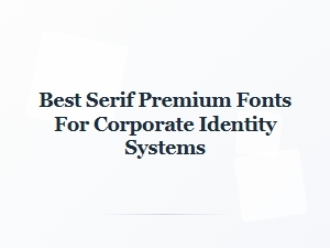 Best Serif Premium Fonts for Corporate Identity